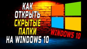 Как открыть скрытые папки на windows 10