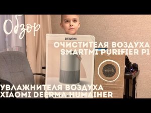 ОБЗОР ОЧИСТИТЕЛЯ воздуха SMARTMI PURIFIER P1 || УВЛАЖНИТЕЛЯ воздуха XIAOMI DEERMA HUMAIHER