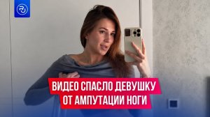 Завирусившийся в интернете ролик спас девушку от ампутации ноги