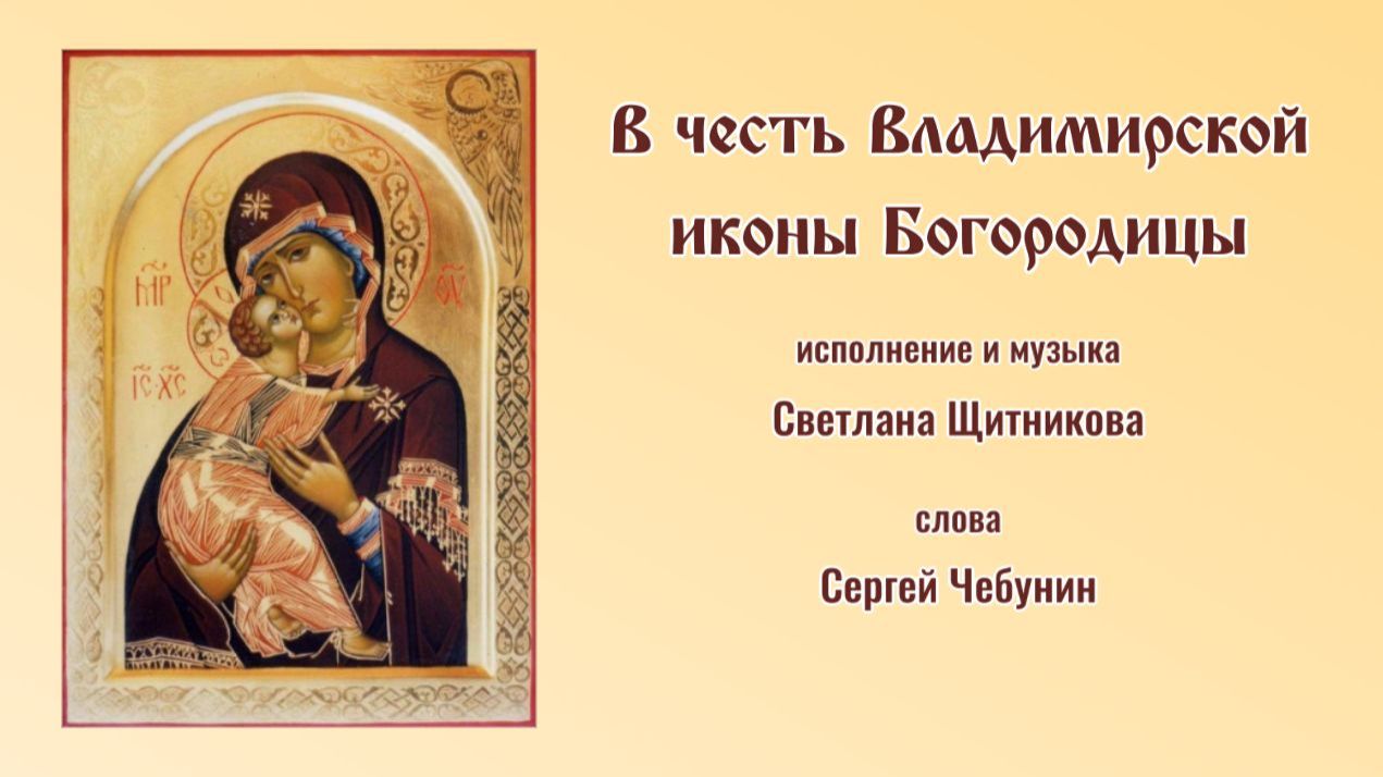 ♪ В честь Владимирской иконы Богородицы (исп. и муз. Светлана Щитникова, сл. Сергей Чебунин)