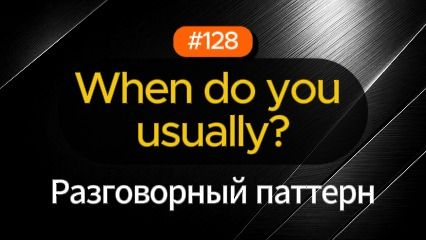 №128 | When do you usually | Паттерн английского смотреть онлайн