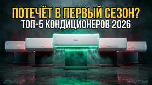 ТОП-5 Кондиционеров 2026: Потечёт В Первый Сезон — Проверяем