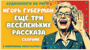 Ещё три весёленьких рассказа Игоря Губермана. Исполняет Константин Коновалов.