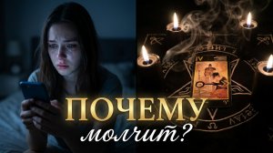 ПОЧЕМУ ОН МОЛЧИТ? ТАРО