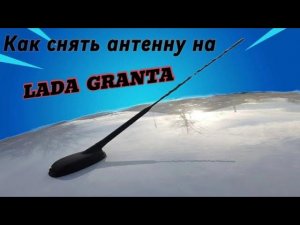 Как снять антенну на ладе гранте. 🛠