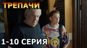 Трепачи 1, 2, 3, 4, 5, 6, 7, 8, 9, 10 серия (2023) - комедия