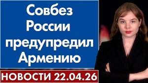 Совбез России предупредил Армению. 22 апреля
