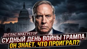 💥Дуглас Макгрегор | Судный день для войны Трампа. Знает ли он, что проиграл?