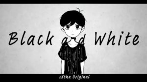 Black and White [Omori Fan Song] [xXtha Original]