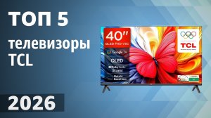 ТОП—5. Лучшие телевизоры TCL. Май 2026 года. Рейтинг!