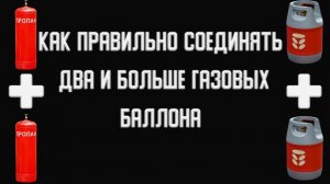 Наглядный пример как соединять два и больше газовых баллона.