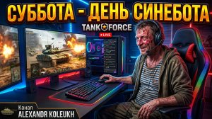 TANK FORCE / СУББОТА - ДЕНЬ СИНЕБОТА!