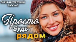 Истории из жизни! Просто будь рядом.  Аудио рассказы! Жизненные истории!