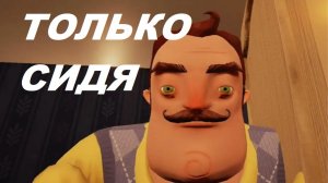 HELLO NEIGHBOR, НО Я МОГУ ХОДИТЬ ТОЛЬКО СИДЯ!!!