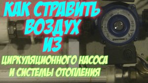 КАК СТРАВИТЬ ВОЗДУХ ИЗ ЦИРКУЛЯЦИОННОГО НАСОСА И СИСТЕМЫ ОТОПЛЕНИЯ КАК РАЗВОЗДУШИТЬ НАСОС ОТОПЛЕНИЯ