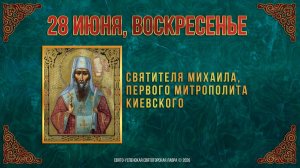 Неделя 4-я по Пятидесятнице. Свт.Михаила, первого митрополита Киевского. 28.06.2026 г.