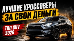 ЛУЧШИЕ КРОССОВЕРЫ ЗА СВОИ ДЕНЬГИ В 2026