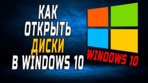 Как открыть диски в windows 10
