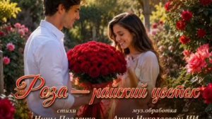 «Роза — райский цветок»; стихи Нины Павленко; ; муз.обработка Анны Николаевой; ИИ