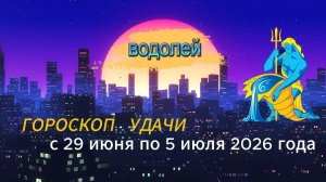 Гороскоп удачи на неделю с 29 июня по 5 июля 2026 года. Водолей