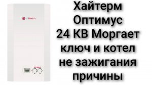 Котел хайтерм optimus 24 кв  моргает ключ и не зажигается котёл причины