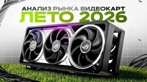 КАКУЮ ВИДЕОКАРТУ КУПИТЬ ЛЕТОМ 2026