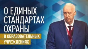 «Нужен единый стандарт»: Бастрыкин о мерах охраны в образовательных учреждениях