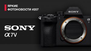 Яркие Фотоновости #207. Sony A7 V, Итоги DPreview, ИИ убивает цены! и другие фотоновости