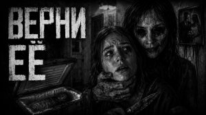 ВЕРНИ ЕЁ | Ужасы| Мистика| Страшные истории на ночь| Жуткие рассказы у костра| Хоррор
