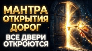 МАНТРА ОТКРЫТИЯ ДОРОГ (888 Гц). Золотой Ключ к Успеху и Богатству | OPENING ROADS MANTRA