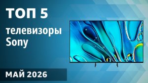 ТОП—5. Лучшие телевизоры Sony. Май 2026 года. Рейтинг!