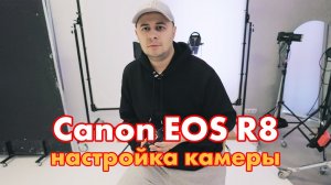 Canon EOS R8 настройка камеры.