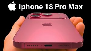 iPhone 18 Pro Max — 8 Крупных Улучшений, Которые Делают Его Лучшим iPhone От Apple