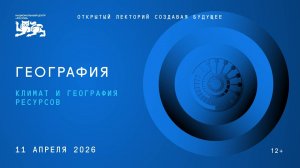 Открытый лекторий «Создавая будущее» | Климат и география ресурсов