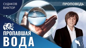 Виктор Судаков | Пропавшая вода | Проповедь
