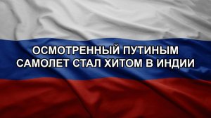 Осмотренный Путиным самолет стал хитом в Индии
