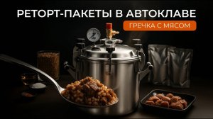 Реторт-пакеты в автоклаве: гречка с мясом за 45 минут!