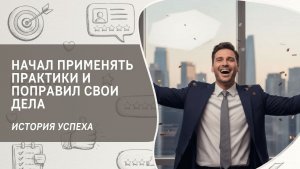 Начал применять практики и поправил свои дела.