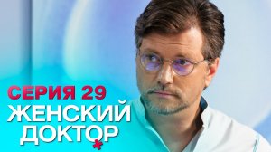 ЖЕНСКИЙ ДОКТОР-4 | СЕРИЯ 29. Лучший Сериал О Врачах. Мелодрама