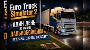 Euro Truck Simulator 2 | Часть #37 | Один день из жизни дальнобойщика — Музыка, дорога, свобода 🎵