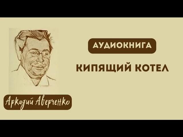 Кипящий котел. Аркадий Аверченко. Аудиокнига. смотреть онлайн