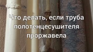 Что делать, если труба полотенцесушителя проржавела. #68