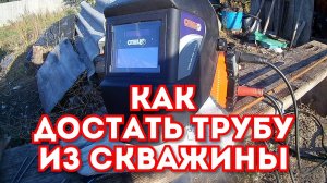Как достать трубу из скважины
