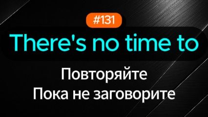 №131 | There's no time to | Паттерн английского смотреть онлайн
