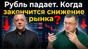 Рубль падает. Когда закончится снижение рынка?