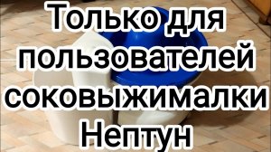 Соковыжималка «Нептун». Дельный совет.