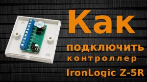 Как подключить контроллер Iron Logic Z 5R
