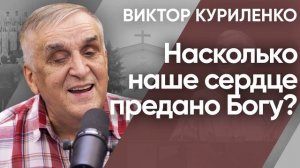 Насколько наше сердце предано Богу  Виктор Куриленко (аудио)