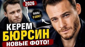 Керем Бюрсин удивил поклонников! Редкие кадры и новые фото 2026