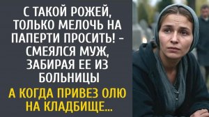 Истории из жизни С такой рожей, только мелочь просить! - смеялся муж, забирая ее из больницы…
